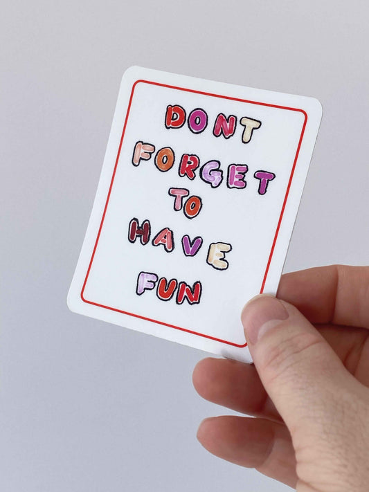 Dont Forget to Have Fun Sticker