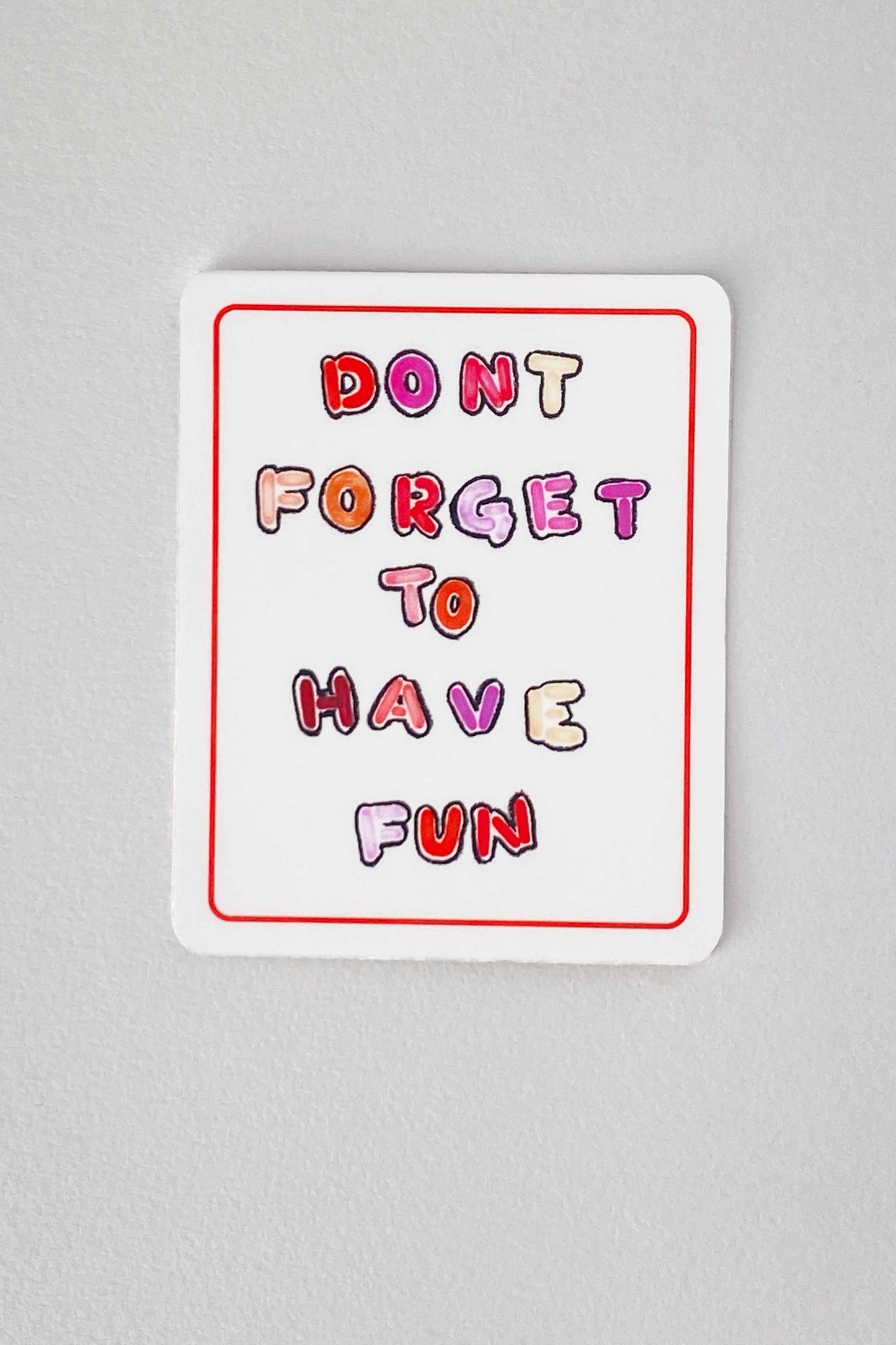 Dont Forget to Have Fun Sticker