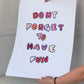 Dont Forget to Have Fun Poster Print